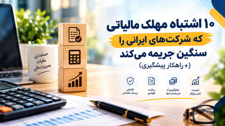 ۱۰ اشتباه مهلک مالیاتی که شرکت‌های ایرانی را سنگین جریمه می‌کند (+ راهکار پیشگیری)
